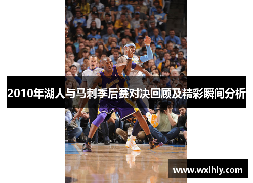 2010年湖人与马刺季后赛对决回顾及精彩瞬间分析