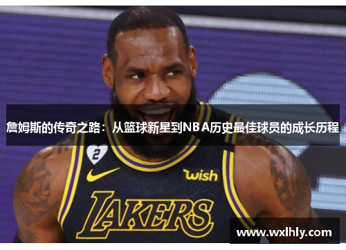 詹姆斯的传奇之路：从篮球新星到NBA历史最佳球员的成长历程